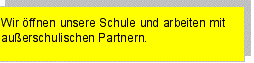 Textfeld: Wir öffnen unsere Schule und arbeiten mit außerschulischen Partnern.?